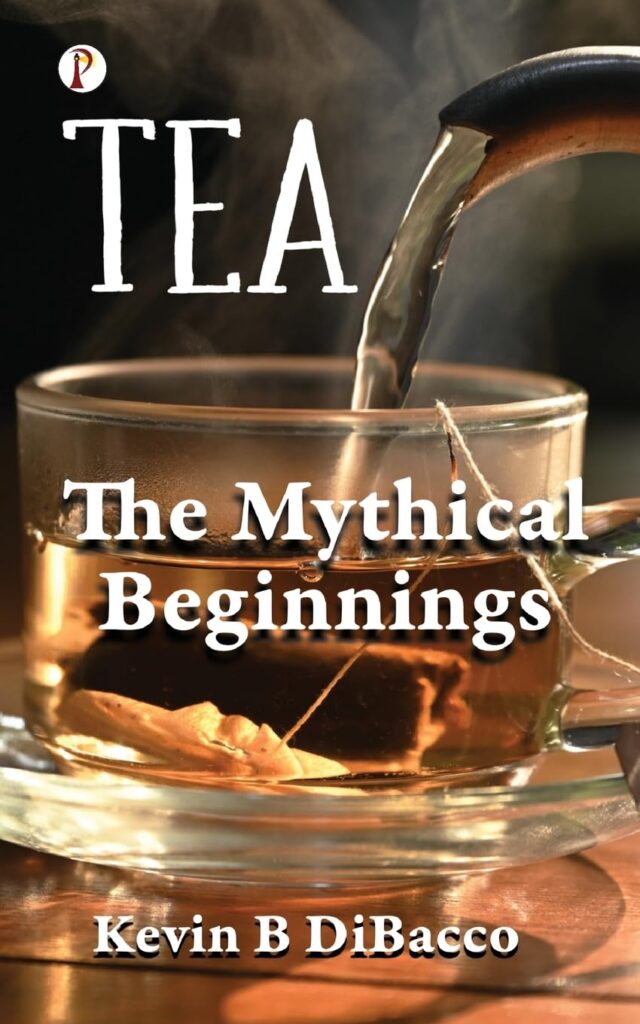 Tea: The Mythical Beginnings by Kevin B Dibacco